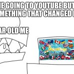 Nop | ME GOING TO YOUTUBE BUT I SEE SOMETHING THAT CHANGED MY LIFE; 8-YEAR OLD ME | image tagged in put image here | made w/ Imgflip meme maker