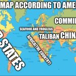 How Americans see the world | WORLD MAP ACCORDING TO AMERICANS:; COMMIES; SEAFOOD AND FROGLEGS; UNITED STATES; CHINA; TALIBAN; AFRICA(THE COUNTRY); OCEAN | image tagged in world map | made w/ Imgflip meme maker
