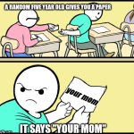 Young Generation. | A RANDOM FIVE YEAR OLD GIVES YOU A PAPER; your mom; IT SAYS "YOUR MOM" | image tagged in school hint paper note | made w/ Imgflip meme maker
