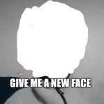 give me a new face meme