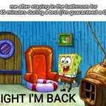 Ight im back | me after staying in the bathroom for 45 minutes during a test (I'm guaranteed a 0) | image tagged in ight im back | made w/ Imgflip meme maker