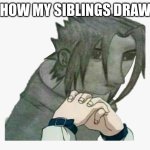 siblings draw like shit | HOW MY SIBLINGS DRAW | image tagged in bad sasuke drawing | made w/ Imgflip meme maker