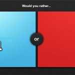 Re- BLUE | DIE; GO TO SCHOOL | image tagged in would you rather | made w/ Imgflip meme maker