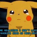 mostly because i listened to it too much and now it's getting old | ME REALIZING I DON'T LIKE MY FAVORITE SONG AS MUCH ANYMORE | image tagged in gifs,fun | made w/ Imgflip video-to-gif maker