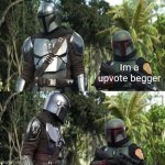 Out | Im a upvote begger | image tagged in crotchgoblin | made w/ Imgflip meme maker