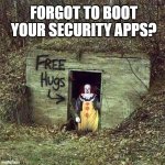 Security Leak, the scary Clown | FORGOT TO BOOT YOUR SECURITY APPS? | image tagged in hugging pennywise,scary clown,security | made w/ Imgflip meme maker