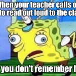 A...B....C? | When your teacher calls on you to read out loud to the class... and you don't remember how. | image tagged in memes,mocking spongebob | made w/ Imgflip meme maker