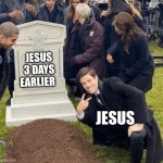 Bro woke up and said "ROUND TWO!" | JESUS 3 DAYS EARLIER; JESUS | image tagged in grant gustin over grave | made w/ Imgflip meme maker