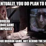 Jumpscares and VHS won't do the job | EVENTUALLY, YOU DO PLAN TO HAVE; MODERN HORROR GAME COMPANIES; HORROR IN YOUR HORROR GAME, NOT BEHIND THE SCENES, RIGHT? | image tagged in dinosaurs on your dinosaur tour,jurassic park,horror,video games,jeff goldblum,memes | made w/ Imgflip meme maker