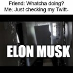 IT'S NOT TWITTER ANYMORE! | Friend: Whatcha doing?
Me: Just checking my Twitt-; ELON MUSK | image tagged in gifs,twitter,x,funny,memes | made w/ Imgflip video-to-gif maker