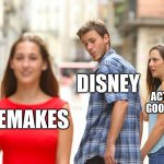 Disney meme | DISNEY; ACTUALLY GOOD IDEAS; REMAKES | image tagged in memes,distracted boyfriend,disney | made w/ Imgflip meme maker