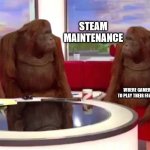 Steam maintenance in a nutshell | STEAM MAINTENANCE; WHERE GAMERS TRYING TO PLAY THEIR FAVORITE GAME | image tagged in where monkey,memes,steam maintenance,steam,valve | made w/ Imgflip meme maker
