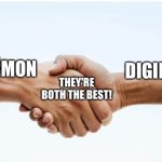 Hand shake | DIGIMON; POKÉMON; THEY'RE BOTH THE BEST! | image tagged in hand shake | made w/ Imgflip meme maker