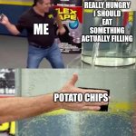 Flex Tape | I'M REALLY HUNGRY I SHOULD EAT SOMETHING ACTUALLY FILLING; ME; POTATO CHIPS | image tagged in flex tape | made w/ Imgflip meme maker