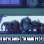 raid | ME AND THE BOYS GOING TO RAID PEOPLE IN-GAME | image tagged in gifs,fun,monster inc,sully | made w/ Imgflip video-to-gif maker
