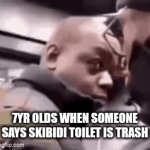 Skibidi toilet meme | 7YR OLDS WHEN SOMEONE SAYS SKIBIDI TOILET IS TRASH | image tagged in gifs,skibidi toilet | made w/ Imgflip video-to-gif maker