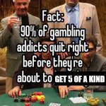 90% of Gamblers quit before they're about to get 5 of a kind | GET 5 OF A KIND | image tagged in 90 of gamblers,gambling,luigi,super mario,casinoluigi | made w/ Imgflip meme maker