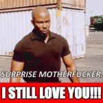 For Who Didn't Upvote My Memes | I STILL LOVE YOU!!! | image tagged in gifs,love,funny,surprise | made w/ Imgflip video-to-gif maker