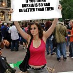 Tyranny | IF YOU THINK RUSSIA IS SO BAD BE BETTER THAN THEM | image tagged in proteste,russia,usa,united nations,ww3 | made w/ Imgflip meme maker