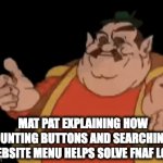 I don't know how it helped | MAT PAT EXPLAINING HOW COUNTING BUTTONS AND SEARCHING A WEBSITE MENU HELPS SOLVE FNAF LORE | image tagged in gifs,morshu | made w/ Imgflip video-to-gif maker