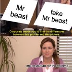 Mr beast wouldn't like me if i said this in front of him. | Mr beast; fake Mr beast; me on youtube for the first time | image tagged in memes,they're the same picture,youtube,youtuber,mrbeast,fake mrbeast | made w/ Imgflip meme maker
