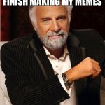 My attention span isn't the best | I DON'T ALWAYS FINISH MAKING MY MEMES | image tagged in i don't always,adhd | made w/ Imgflip meme maker