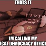 thats it! I'm calling my local democracy officer