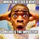 q3gij 3bgtn[j0b 35qt | AMONG US FANS WHEN THEY SEE A VENT; SOMEONE'S THE IMPOSTER! | image tagged in fr ong,memes,among us | made w/ Imgflip meme maker