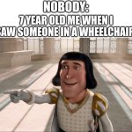 Farquaad Pointing | NOBODY:; 7 YEAR OLD ME WHEN I SAW SOMEONE IN A WHEELCHAIR: | image tagged in farquaad pointing,haha | made w/ Imgflip meme maker