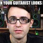 Stevie T Depressed | POV WHEN YOUR GUITARIST LOOKS LIKE THIS | image tagged in stevie t depressed | made w/ Imgflip meme maker