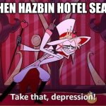 I'm still waiting | ME WHEN HAZBIN HOTEL SEASON 2 | image tagged in take that depression | made w/ Imgflip meme maker