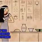 No way! (Ik this is probably AI) | BET; THERE'S NO WAY THIS TEMPLATE WAS PREDICTED BY THE ANCIENT EGYPTIANS! | image tagged in woman yelling at cat ancient ver,funy,funny,no way | made w/ Imgflip meme maker