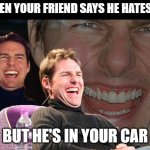 So you hate U2, do you? | WHEN YOUR FRIEND SAYS HE HATES U2; BUT HE'S IN YOUR CAR | image tagged in tom cruise laughing,u2 | made w/ Imgflip meme maker