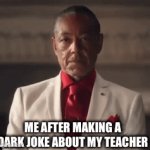 Teacher | ME AFTER MAKING A DARK JOKE ABOUT MY TEACHER | image tagged in gifs,teachers | made w/ Imgflip video-to-gif maker