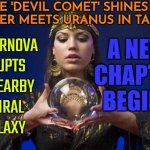 The Jupiter Uranus Conjunction in Taurus | THE 'DEVIL COMET' SHINES AS
JUPITER MEETS URANUS IN TAURUS; A NEW CHAPTER BEGINS; SUPERNOVA ERUPTS IN NEARBY
SPIRAL
GALAXY | image tagged in psychic,astrology,news,fortune teller,zodiac signs,2024 | made w/ Imgflip meme maker