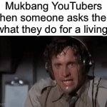 I eat food. And lots of it | Mukbang YouTubers when someone asks them what they do for a living: | image tagged in gifs,memes,funny,pilot sweating | made w/ Imgflip video-to-gif maker