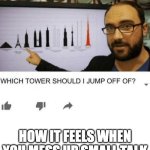 idk what to title so | HOW IT FEELS WHEN YOU MESS UP SMALL TALK | image tagged in which tower should i jump off of,dark humor,small talk | made w/ Imgflip meme maker