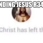 Jesus Christ has left the chat | ME AFTER SENDING JESUS R34 IN THE CHAT | image tagged in jesus christ has left the chat | made w/ Imgflip meme maker