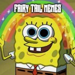 Fairy Tail Memes | FAIRY TAIL MEMES | image tagged in memes,fairy tail,fairy tail memes,fairy tail meme,anime meme,anime | made w/ Imgflip meme maker