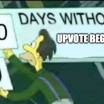 0 days without (Lenny, Simpsons) | UPVOTE BEGGARS | image tagged in 0 days without lenny simpsons | made w/ Imgflip meme maker