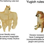 Mtg Vs Yugioh Rules Text | Magic: The Gathering rules text; Yugioh rules text; I cover literally every possible scenario imaginable while still being mostly intuitive; Oooww noowwowo I have 3 paragraphs of incomprehensible technical jargon and punctuation | image tagged in memes,buff doge vs cheems,magic the gathering,yugioh | made w/ Imgflip meme maker