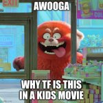 AWOOGA | AWOOGA; WHY TF IS THIS IN A KIDS MOVIE | image tagged in awooga | made w/ Imgflip meme maker