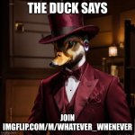 the final duck | THE DUCK SAYS; JOIN IMGFLIP.COM/M/WHATEVER_WHENEVER | image tagged in he has reached his final form | made w/ Imgflip meme maker