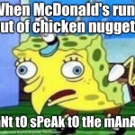 AI Meme #13 | When McDonald's runs out of chicken nuggets; i WaNt tO sPeAk tO tHe mAnAgEr! | image tagged in memes,mocking spongebob,mcdonalds,chicken nuggets | made w/ Imgflip meme maker