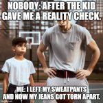 Torn Jeans in a game | NOBODY: AFTER THE KID GAVE ME A REALITY CHECK. ME: I LEFT MY SWEATPANTS AND NOW MY JEANS GOT TORN APART. | image tagged in a disapointed adult basketball player wearing jeans losing to a | made w/ Imgflip meme maker