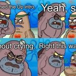 What a madman | Yeah, so? I watched the Up intro. Without crying. Right this way sir | image tagged in memes,how tough are you | made w/ Imgflip meme maker