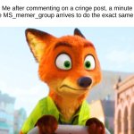 "Uhhh...hi, folks!" | Me after commenting on a cringe post, a minute before MS_memer_group arrives to do the exact same thing: | image tagged in zootopia nick awkward | made w/ Imgflip meme maker