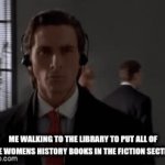 Batemen women | ME WALKING TO THE LIBRARY TO PUT ALL OF THE WOMENS HISTORY BOOKS IN THE FICTION SECTION | image tagged in gifs,memes | made w/ Imgflip video-to-gif maker
