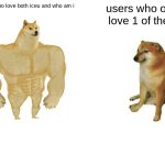 Buff Doge vs. Cheems | users who love both iceu and who am i; users who only love 1 of them | image tagged in memes,buff doge vs cheems,funny | made w/ Imgflip meme maker