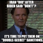 Biden puts Iran on "Double-Secret" probation | IRAN "DID" AFTER BIDEN SAID "DON'T"? IT'S TIME TO PUT THEM ON
"DOUBLE-SECRET" SANCTIONS | image tagged in double secret probation | made w/ Imgflip meme maker